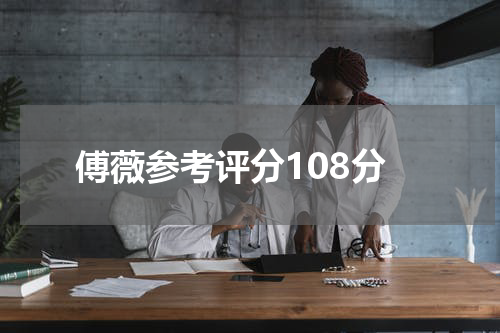 傅薇参考评分108分