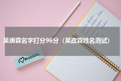 吴庚霖名字打分96分（吴政霖姓名测试）