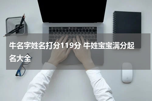 牛名字姓名打分119分 牛姓宝宝满分起名大全