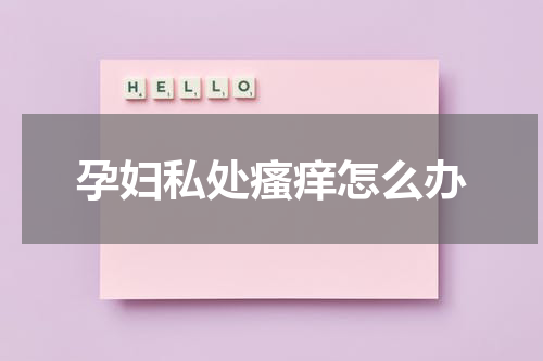孕妇私处瘙痒怎么办
