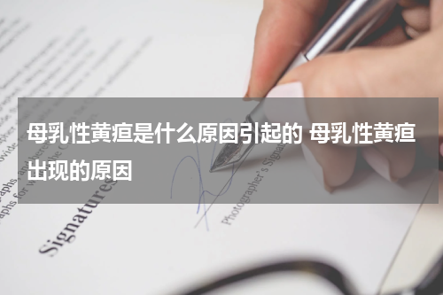 母乳性黄疸是什么原因引起的 母乳性黄疸出现的原因