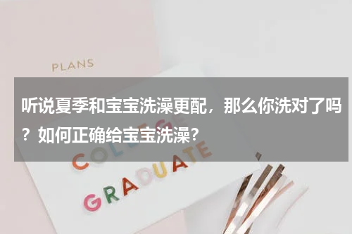 听说夏季和宝宝洗澡更配，那么你洗对了吗？如何正确给宝宝洗澡？