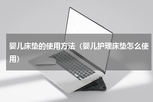婴儿床垫的使用方法（婴儿护理床垫怎么使用）