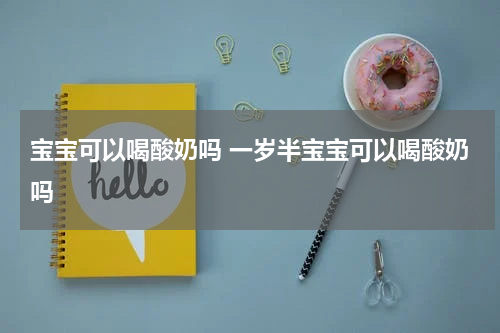 宝宝可以喝酸奶吗 一岁半宝宝可以喝酸奶吗