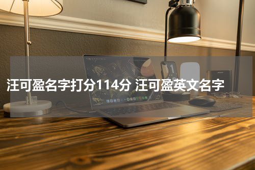 汪可盈名字打分114分 汪可盈英文名字