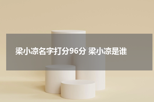 梁小凉名字打分96分 梁小凉是谁