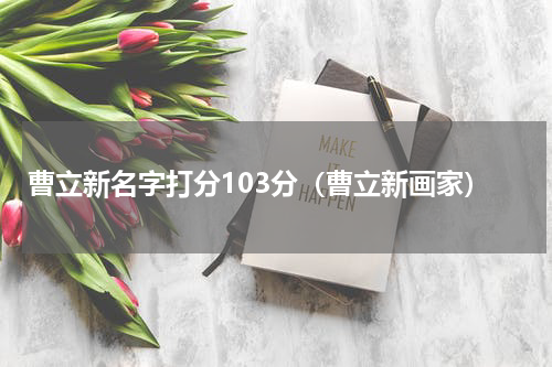 曹立新名字打分103分（曹立新画家）