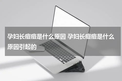 孕妇长痘痘是什么原因 孕妇长痘痘是什么原因引起的
