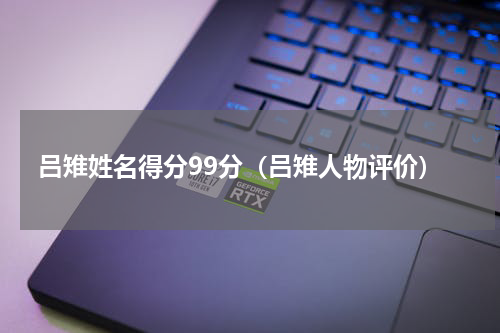 吕雉姓名得分99分（吕雉人物评价）