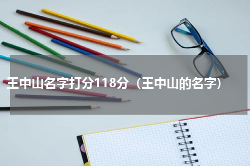 王中山名字打分118分（王中山的名字）