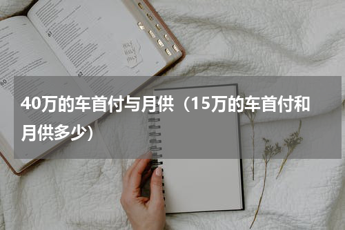 40万的车首付与月供（15万的车首付和月供多少）