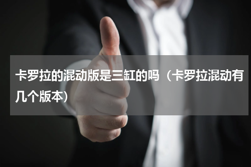 卡罗拉的混动版是三缸的吗（卡罗拉混动有几个版本）