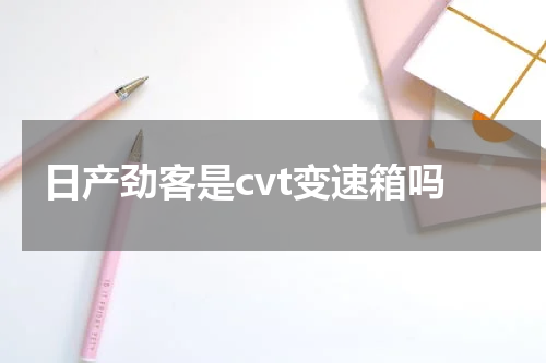 日产劲客是cvt变速箱吗