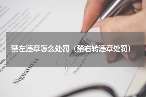 禁左违章怎么处罚（禁右转违章处罚）