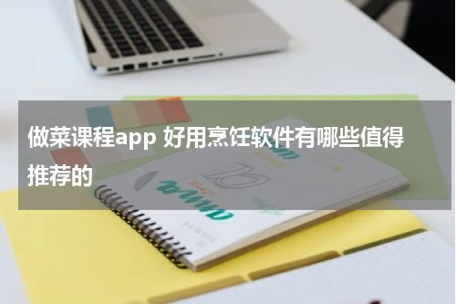 做菜课程app 好用烹饪软件有哪些值得推荐的