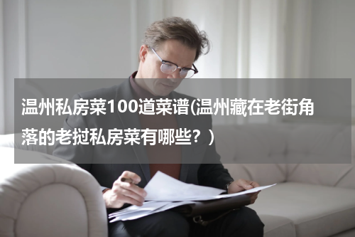 温州私房菜100道菜谱(温州藏在老街角落的老挝私房菜有哪些？)