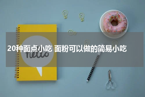 20种面点小吃 面粉可以做的简易小吃