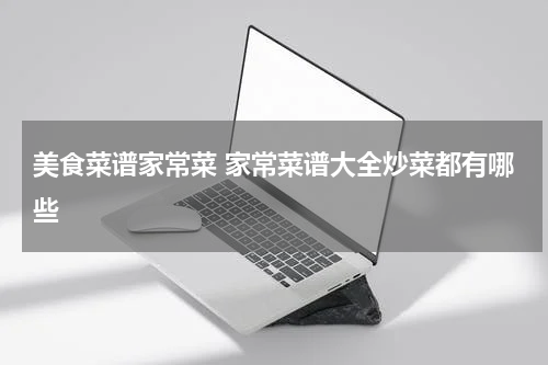 美食菜谱家常菜 家常菜谱大全炒菜都有哪些